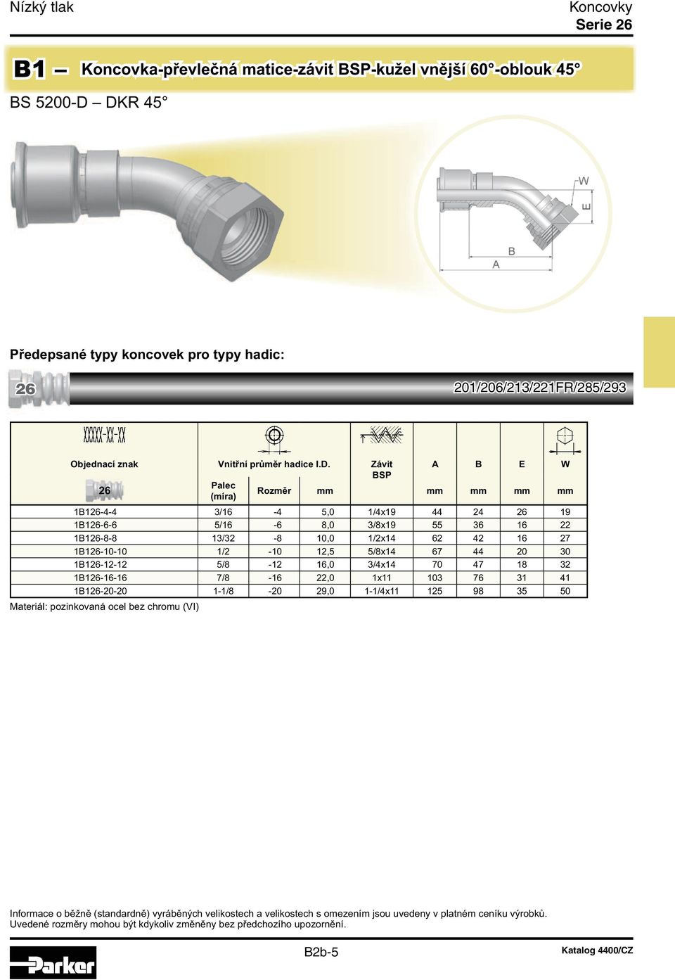 Závit A B E W BSP Rozměr mm mm mm mm mm 1B1-4-4 3/16-4 5,0 1/4x19 44 24 19 1B1-6-6 5/16-6 8,0 3/8x19 55 36 16 22 1B1-8-8