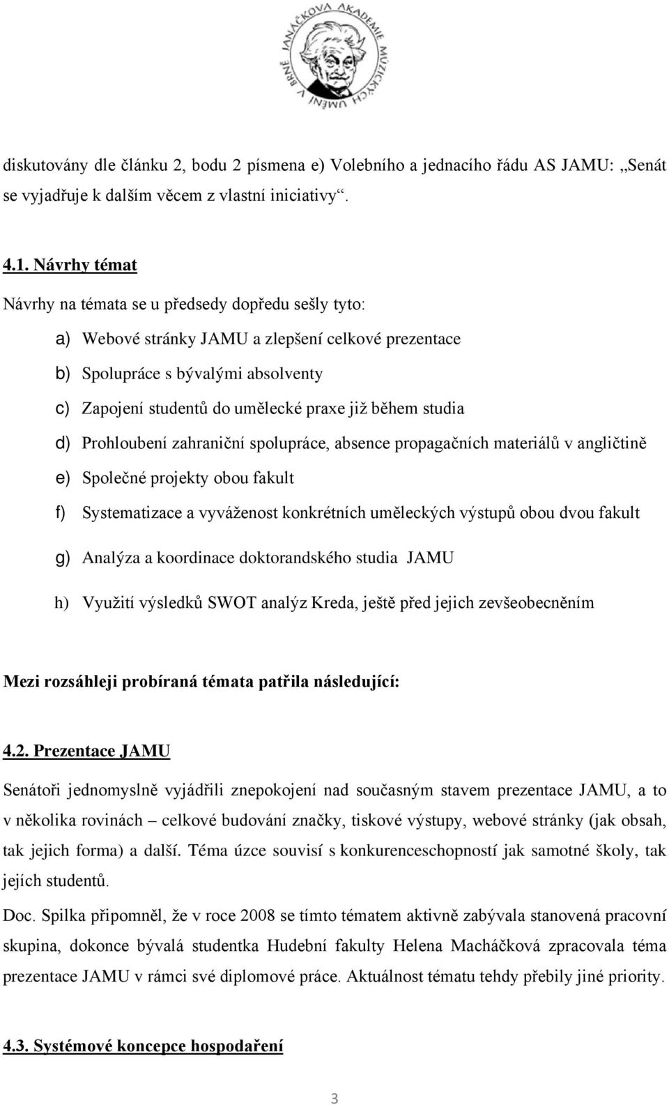 během studia d) Prohloubení zahraniční spolupráce, absence propagačních materiálů v angličtině e) Společné projekty obou fakult f) Systematizace a vyváženost konkrétních uměleckých výstupů obou dvou