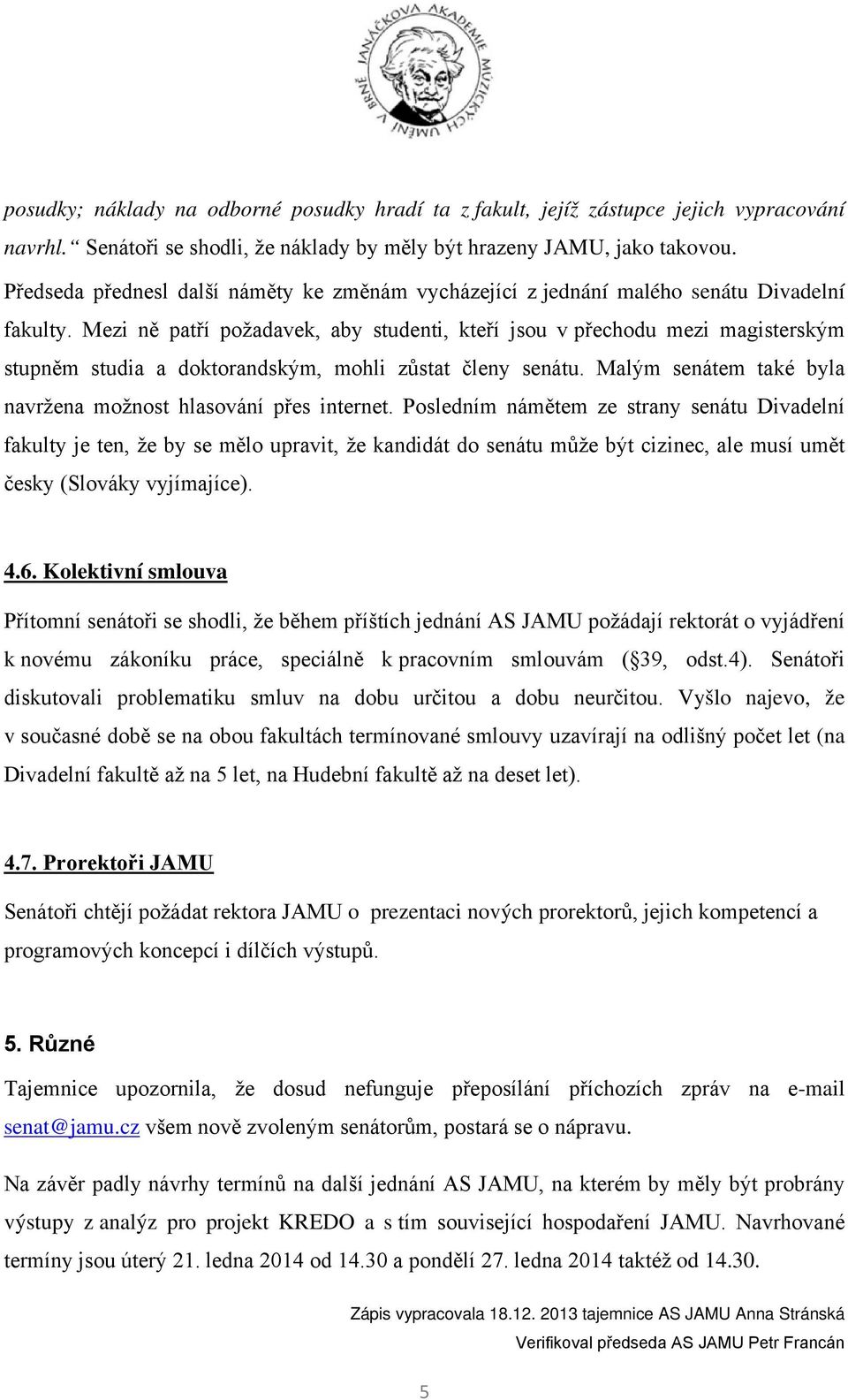 Mezi ně patří požadavek, aby studenti, kteří jsou v přechodu mezi magisterským stupněm studia a doktorandským, mohli zůstat členy senátu.