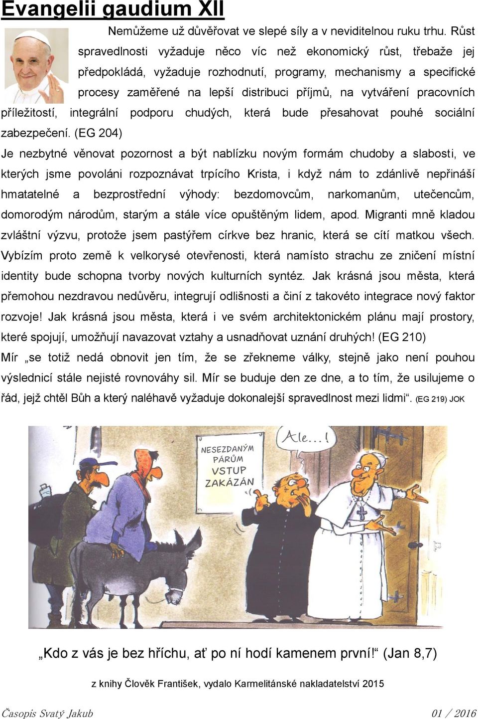 pracovních příležitostí, integrální podporu chudých, která bude přesahovat pouhé sociální zabezpečení.