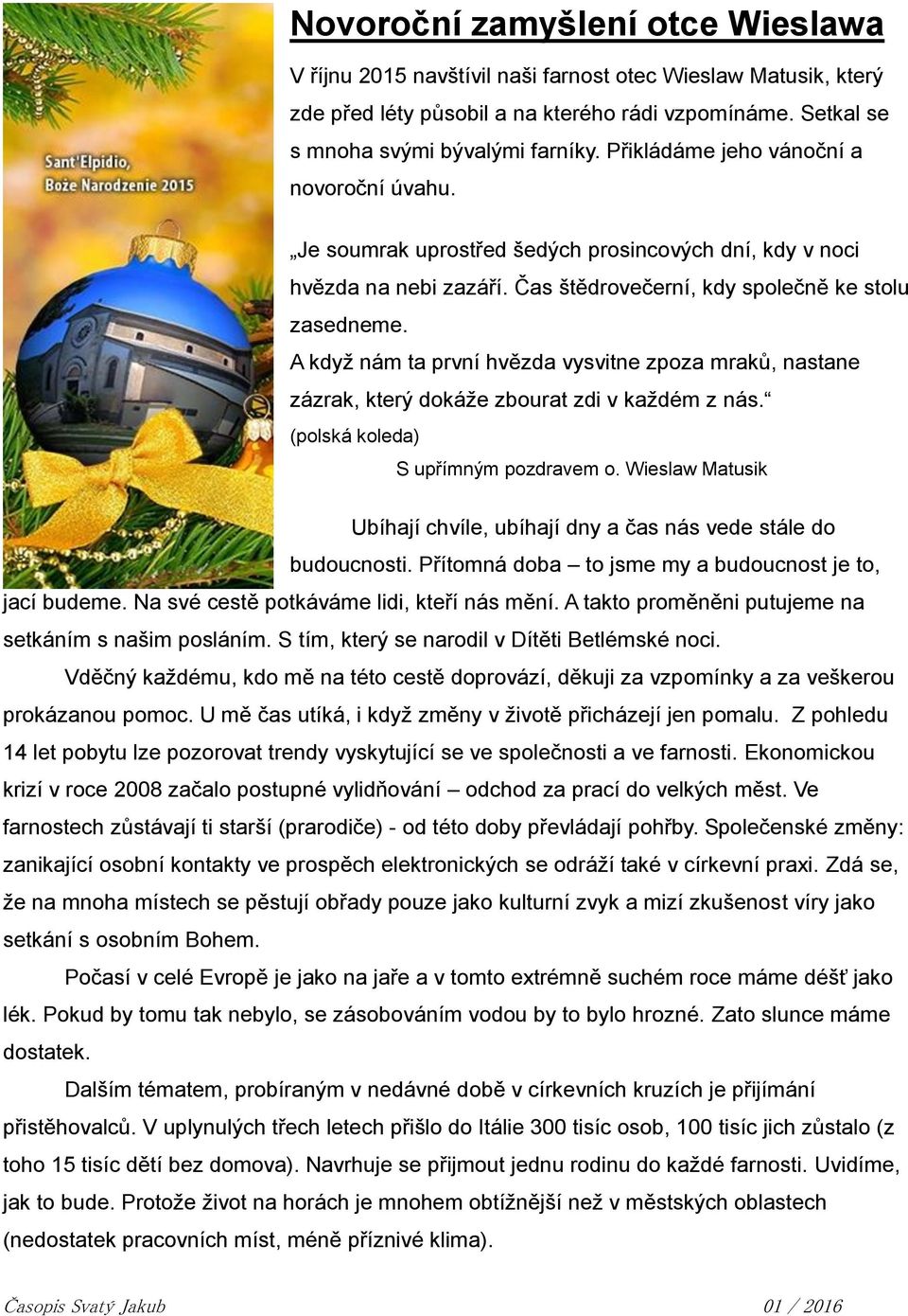 A když nám ta první hvězda vysvitne zpoza mraků, nastane zázrak, který dokáže zbourat zdi v každém z nás. (polská koleda) S upřímným pozdravem o.