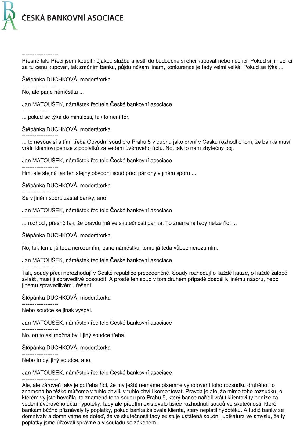 ... to nesouvisí s tím, třeba Obvodní soud pro Prahu 5 v dubnu jako první v Česku rozhodl o tom, že banka musí vrátit klientovi peníze z poplatků za vedení úvěrového účtu.