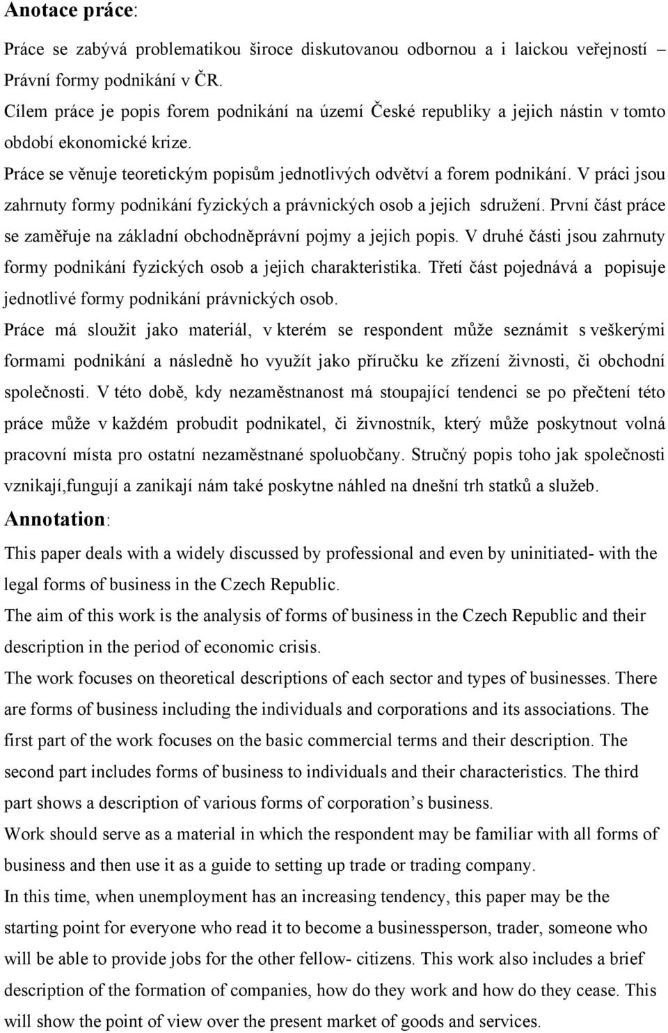 V práci jsou zahrnuty formy podnikání fyzických a právnických osob a jejich sdruţení. První část práce se zaměřuje na základní obchodněprávní pojmy a jejich popis.