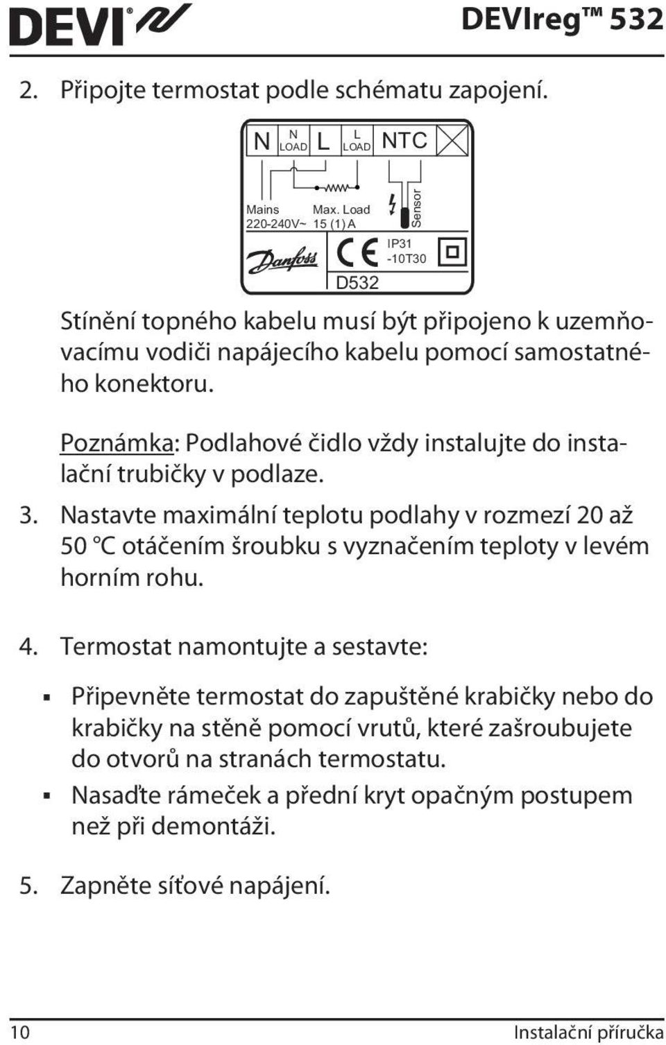 Poznámka: Podlahové čidlo vždy instalujte do instalační trubičky v podlaze. 3.