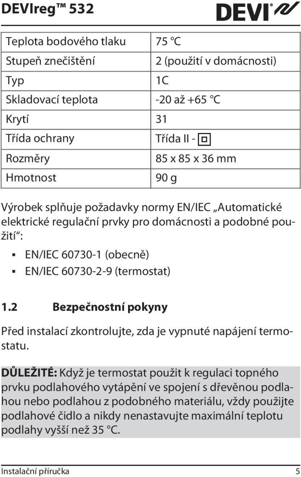 1.2 Bezpečnostní pokyny Před instalací zkontrolujte, zda je vypnuté napájení termostatu.