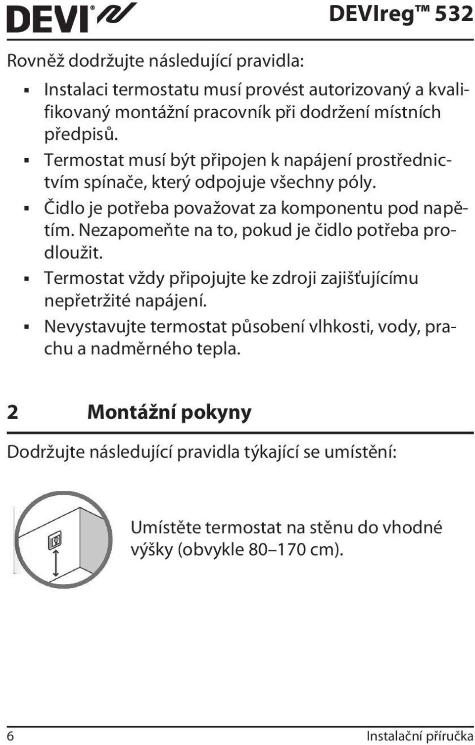 Nezapomeňte na to, pokud je čidlo potřeba prodloužit. Termostat vždy připojujte ke zdroji zajišťujícímu nepřetržité napájení.