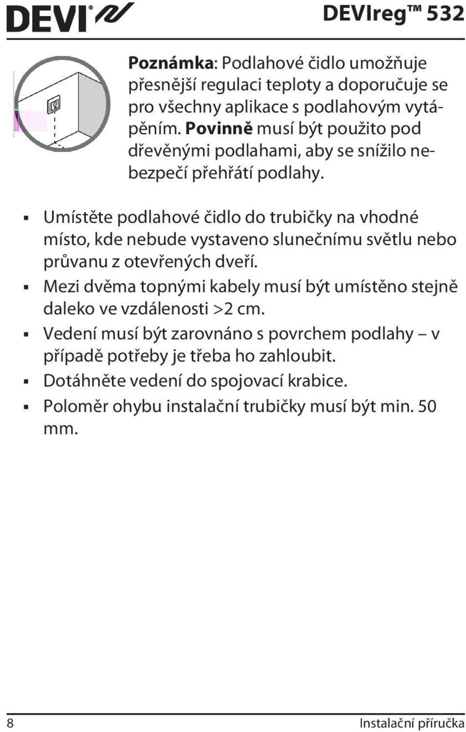 Umístěte podlahové čidlo do trubičky na vhodné místo, kde nebude vystaveno slunečnímu světlu nebo průvanu z otevřených dveří.