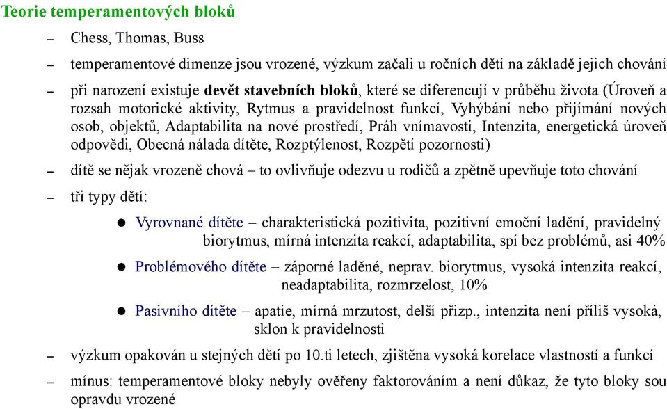 Intenzita, energetická úroveň odpovědi, Obecná nálada dítěte, Rozptýlenost, Rozpětí pozornosti) dítě se nějak vrozeně chová to ovlivňuje odezvu u rodičů a zpětně upevňuje toto chování tři typy dětí: