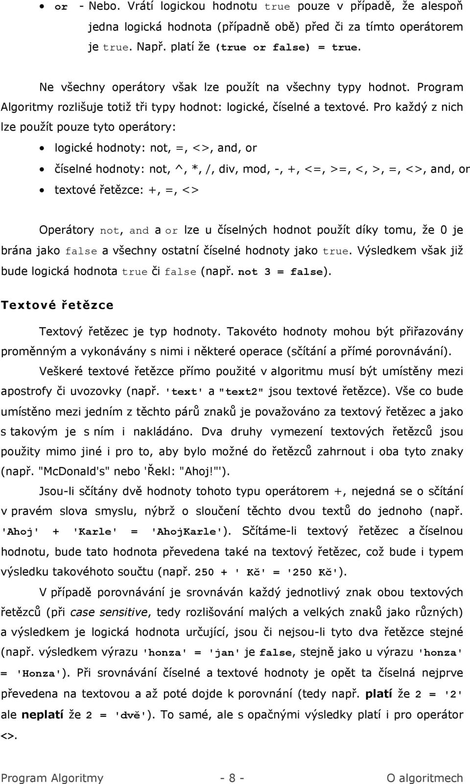 Pro každý z nich lze použí t pouze tyto operátory: logické hodnoty: not, =, <>, and, or číselné hodnoty: not, ^, *, /, div, mod, -, +, <=, >=, <, >, =, <>, and, or textové řetězce: +, =, <> Operátory