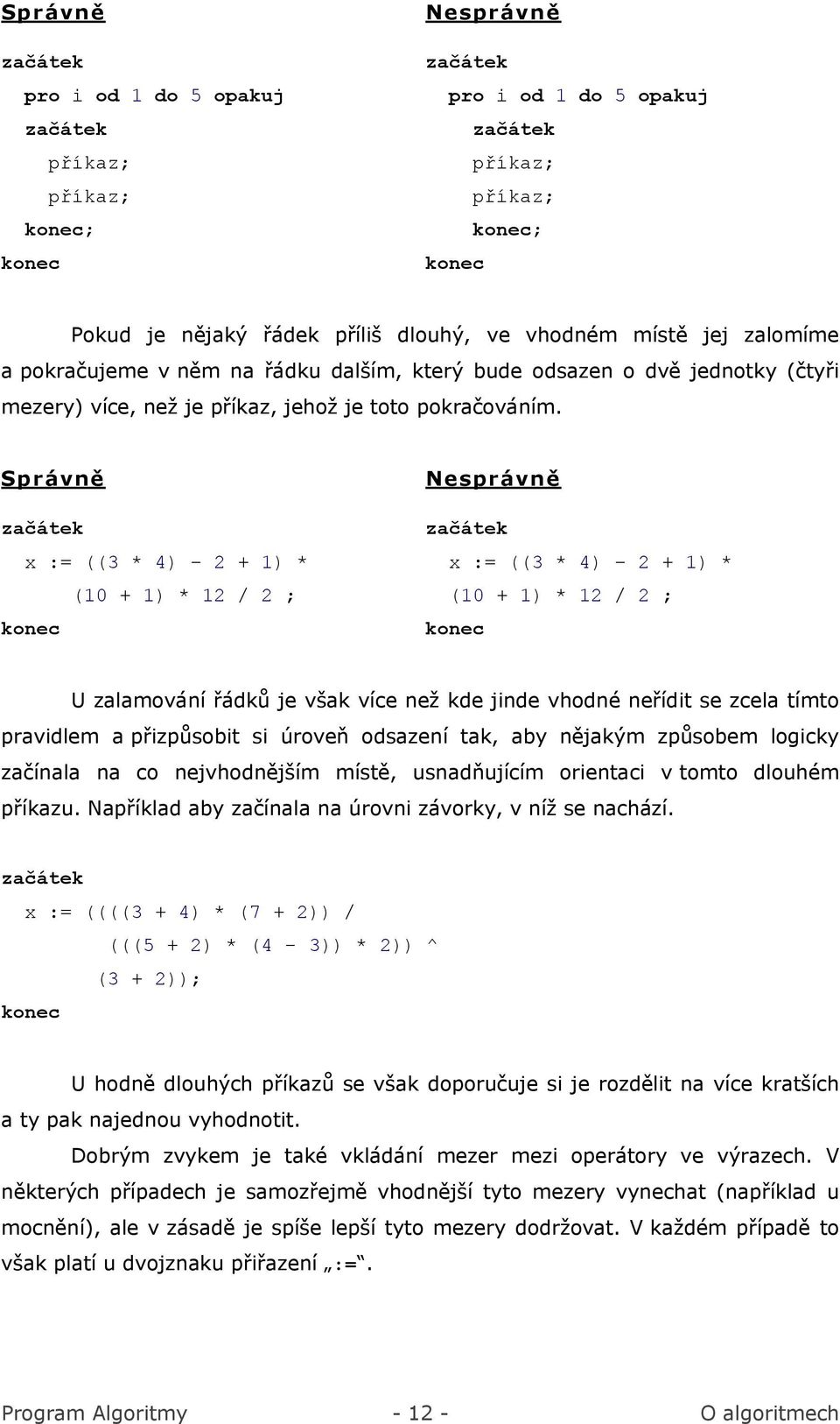 Správně x := ((3 * 4) 2 + 1) * (10 + 1) * 12 / 2 ; Nesprávně x := ((3 * 4) 2 + 1) * (10 + 1) * 12 / 2 ; U zalamování řádků je však více než kde jinde vhodné neřídit se zcela tímto pravidlem a