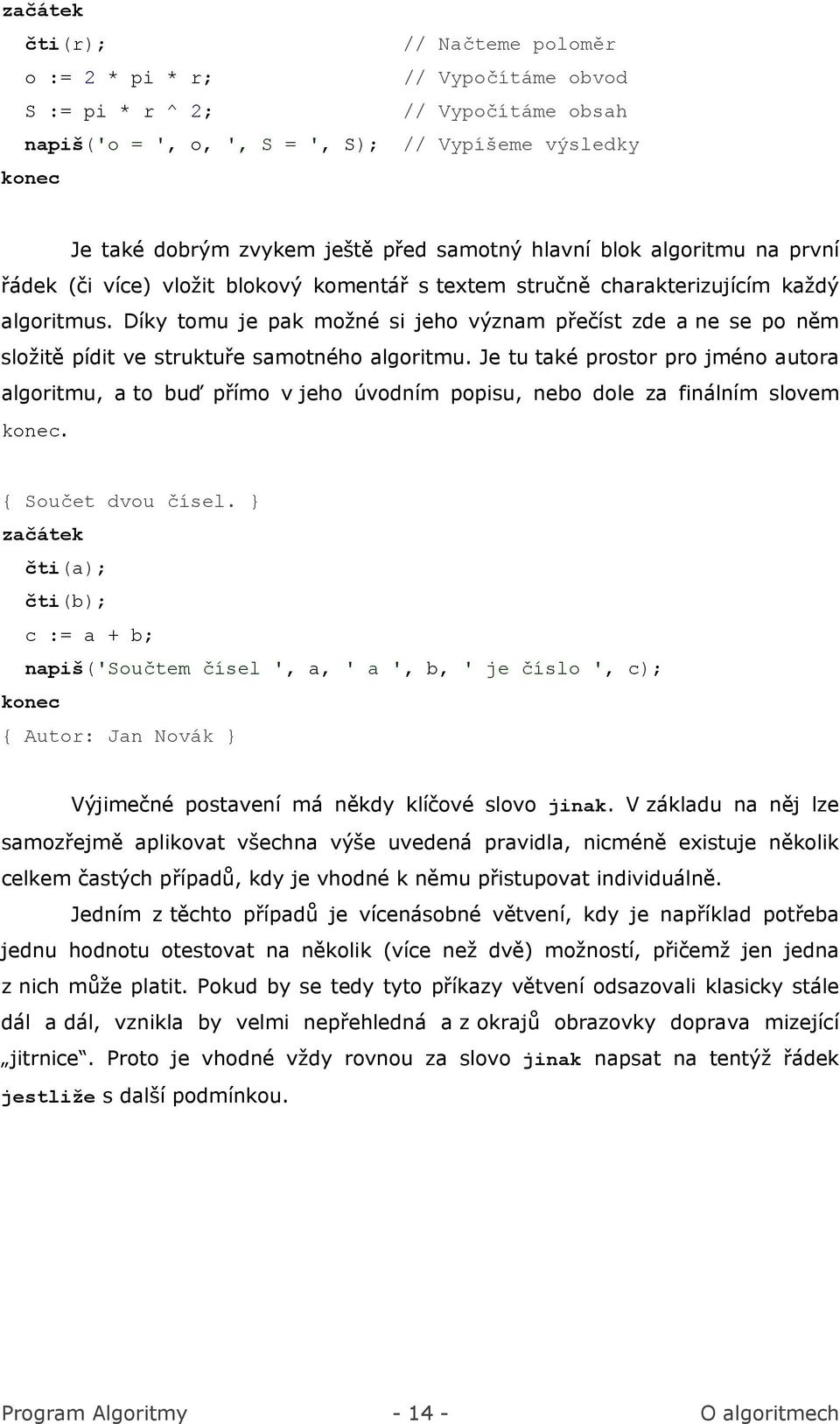 Díky tomu je pak možné si jeho význam přečíst zde a ne se po něm složitě pídit ve struktuře samotného algoritmu.