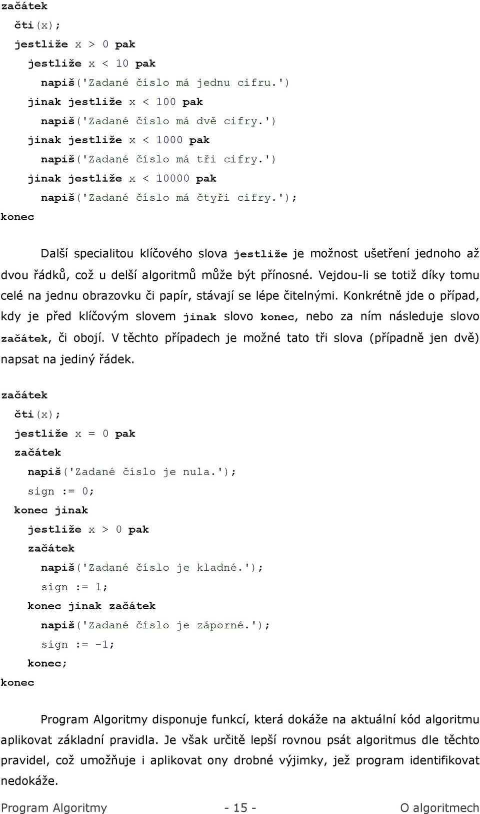 '); Další specialitou klíčového slova jestliže je možnost ušetření jednoho až dvou řádků, což u delší algoritmů může být přínosné.