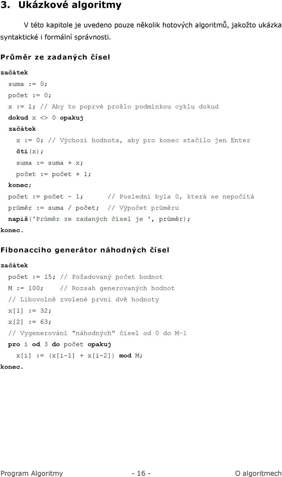 x; počet := počet + 1; ; počet := počet - 1; // Poslední byla 0, která se nepočítá průměr := suma / počet; // Výpočet průměru napiš('průměr ze zadaných čísel je ', průměr);.