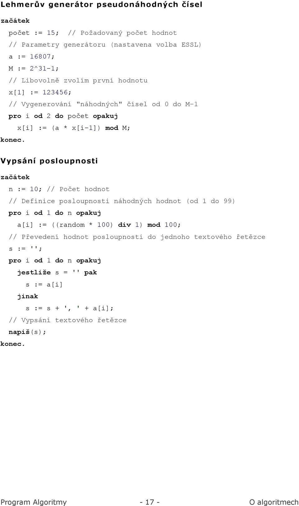 Vypsání posloupnosti n := 10; // Počet hodnot // Definice posloupnosti náhodných hodnot (od 1 do 99) pro i od 1 do n opakuj a[i] := ((random * 100) div 1) mod 100; //