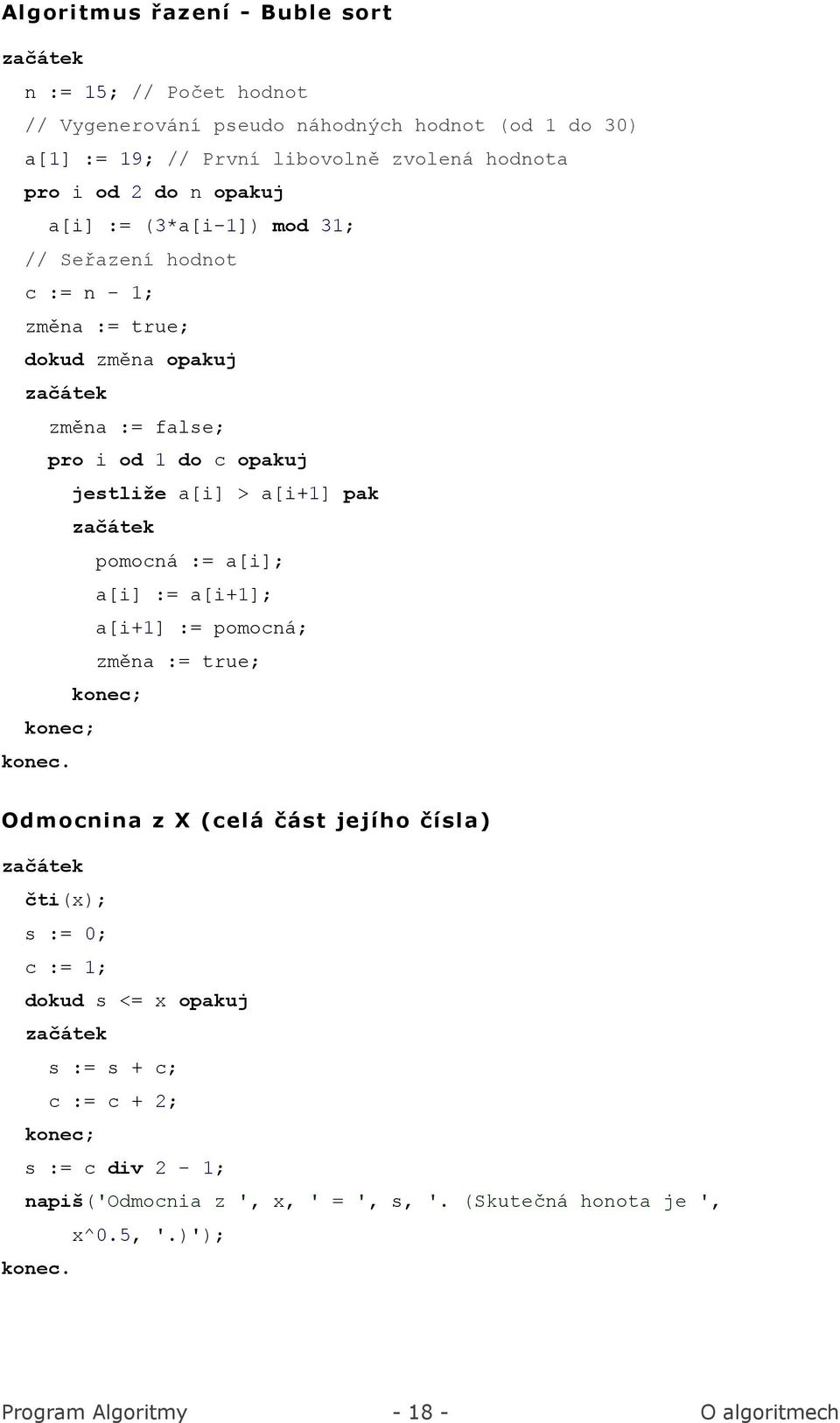 > a[i+1] pak pomocná := a[i]; a[i] := a[i+1]; a[i+1] := pomocná; změna := true; ; ;.