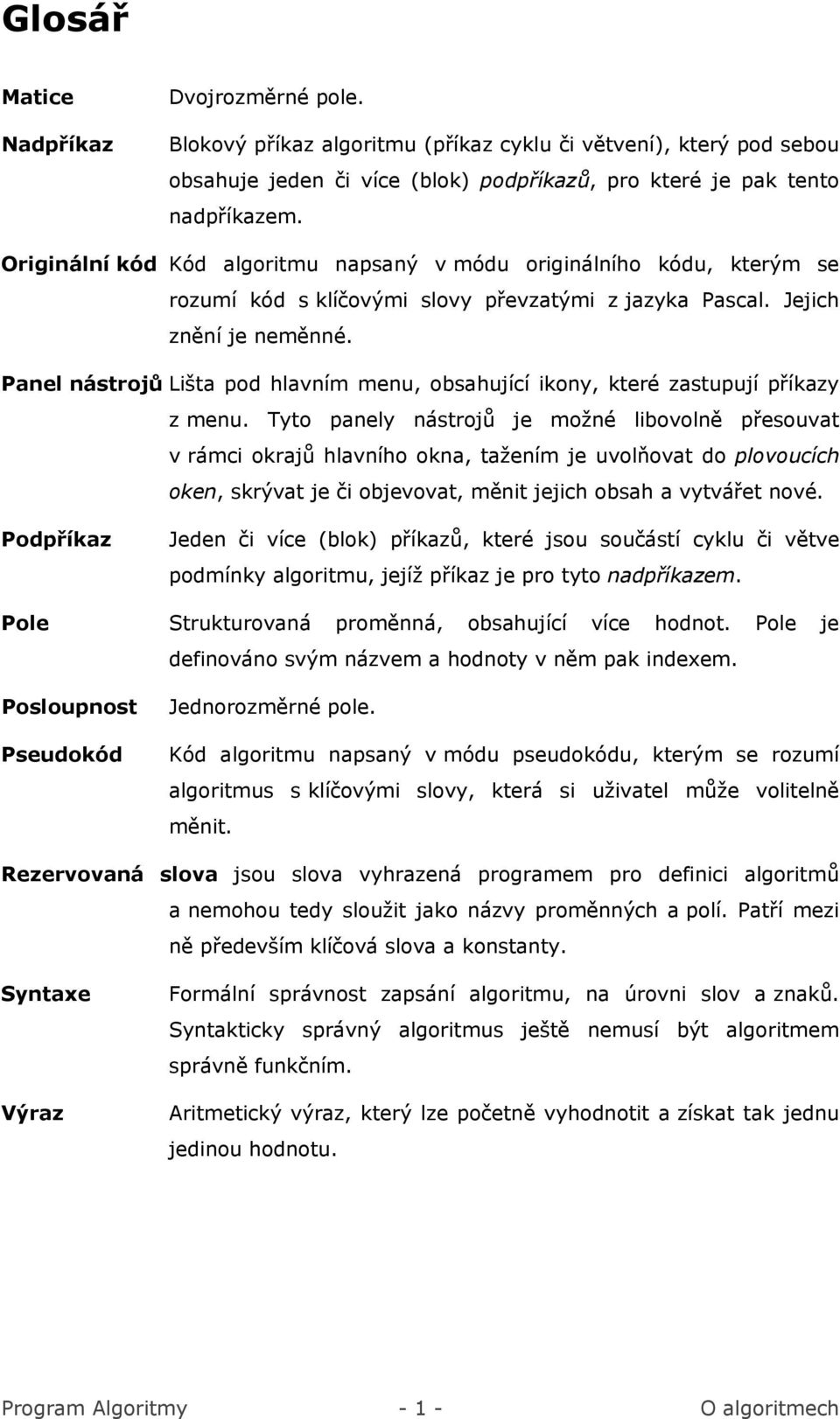 Panel nástrojů Lišta pod hlavním menu, obsahující ikony, které zastupují příkazy z menu.