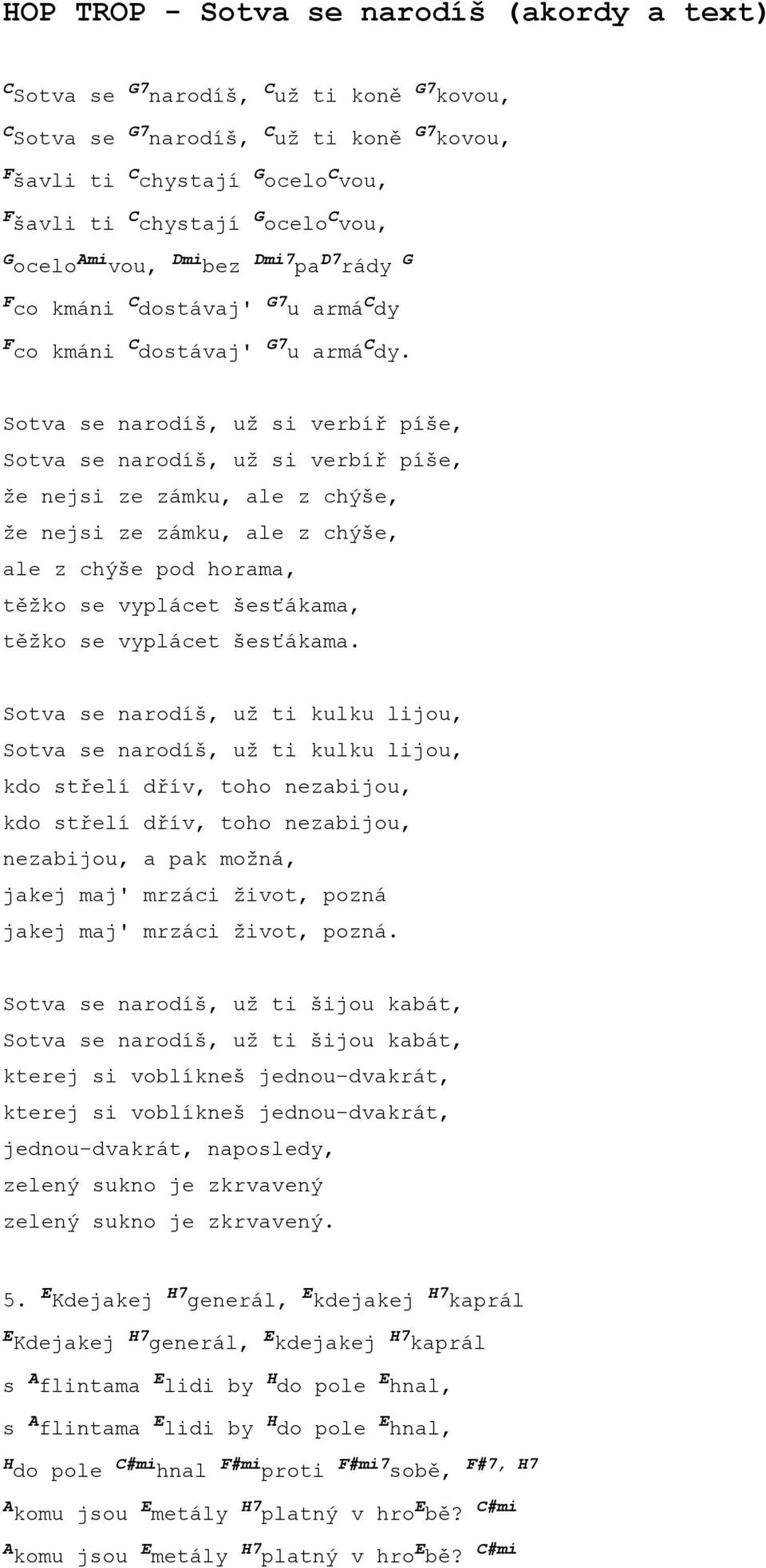 Sotva se narodíš, už si verbíř píše, Sotva se narodíš, už si verbíř píše, že nejsi ze zámku, ale z chýše, že nejsi ze zámku, ale z chýše, ale z chýše pod horama, těžko se vyplácet šesťákama, těžko se