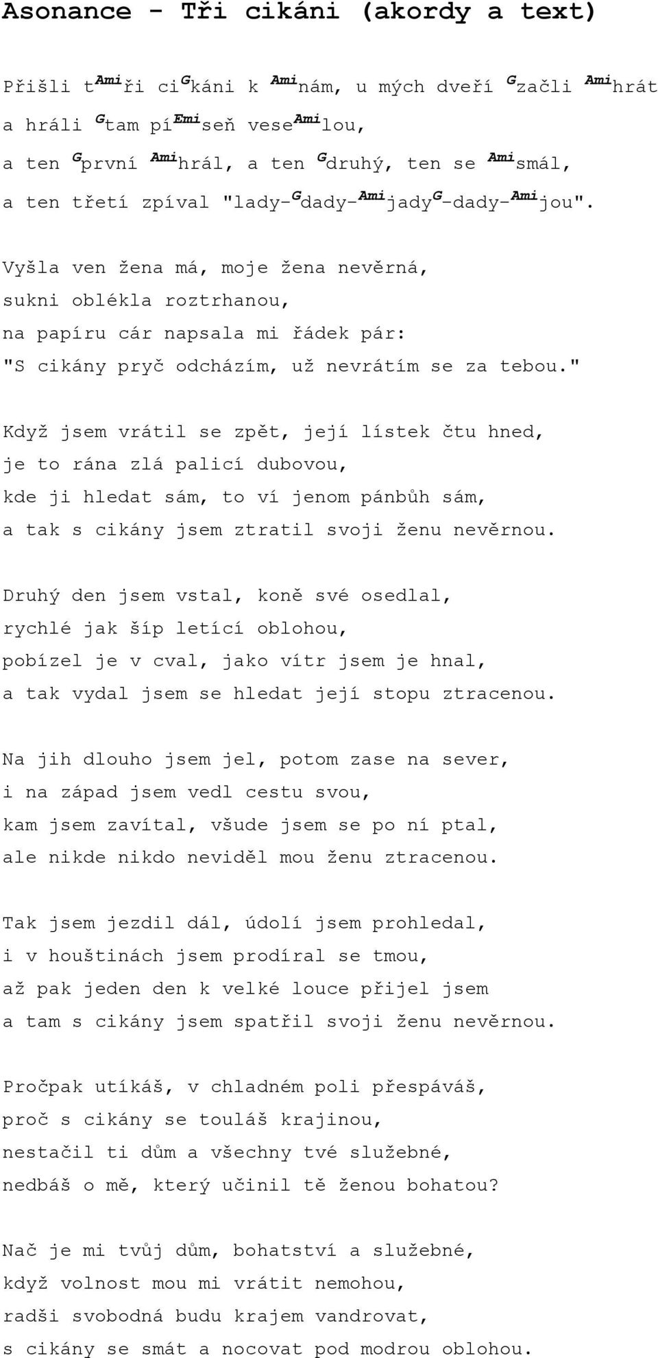 Vyšla ven žena má, moje žena nevěrná, sukni oblékla roztrhanou, na papíru cár napsala mi řádek pár: "S cikány pryč odcházím, už nevrátím se za tebou.