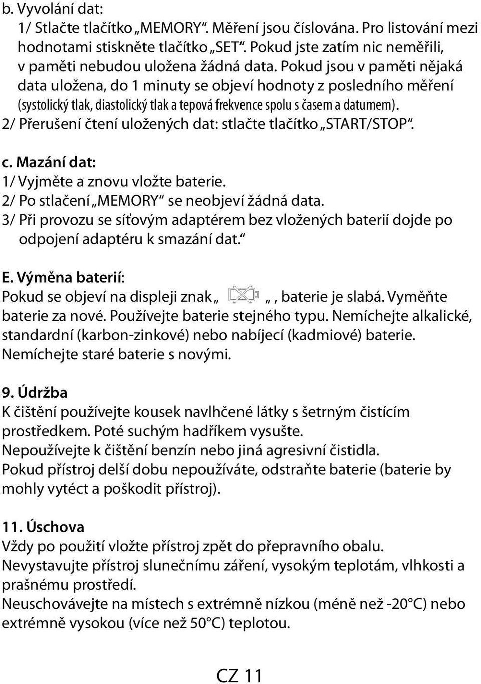 2 Přerušení čtení uložených dat: stlačte tlačítko STARTSTOP. c. Mazání dat: 1 Vyjměte a znovu vložte baterie. 2 Po stlačení MEMORY se neobjeví žádná data.