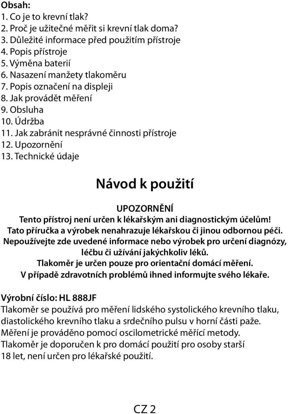 Technické údaje Návod k použití UPOZORNĚNÍ Tento přístroj není určen k lékařským ani diagnostickým účelům! Tato příručka a výrobek nenahrazuje lékařskou či jinou odbornou péči.