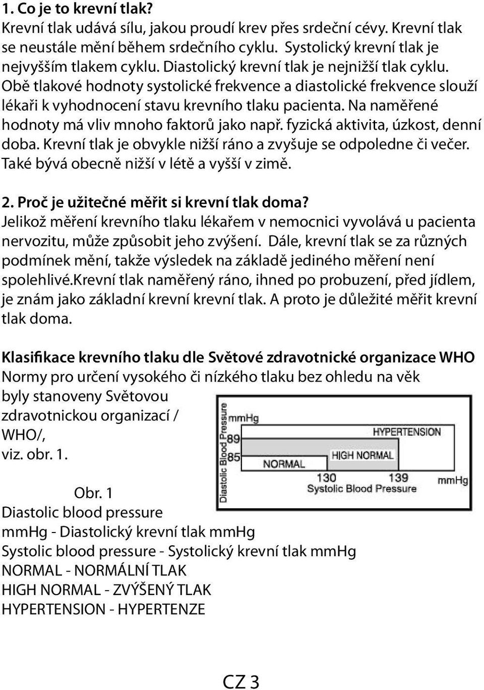 Na naměřené hodnoty má vliv mnoho faktorů jako např. fyzická aktivita, úzkost, denní doba. Krevní tlak je obvykle nižší ráno a zvyšuje se odpoledne či večer.
