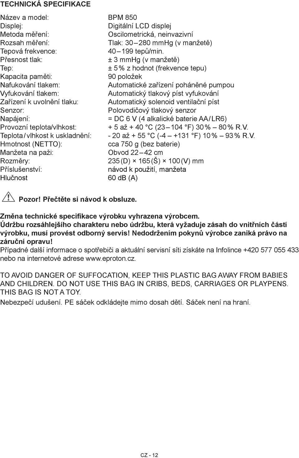 píst vyfukování Zařízení k uvolnění tlaku: Automatický solenoid ventilační píst Senzor: Polovodičový tlakový senzor Napájení: = DC 6 V (4 alkalické baterie AA / LR6) Provozní teplota/vlhkost: + 5 až