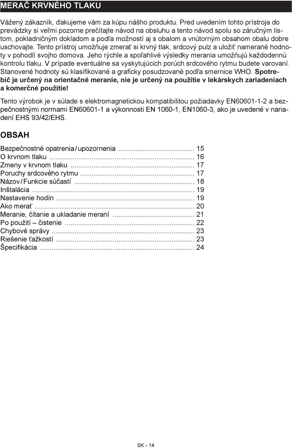 obalu dobre uschovajte. Tento prístroj umožňuje zmerať si krvný tlak, srdcový pulz a uložiť namerané hodnoty v pohodlí svojho domova.