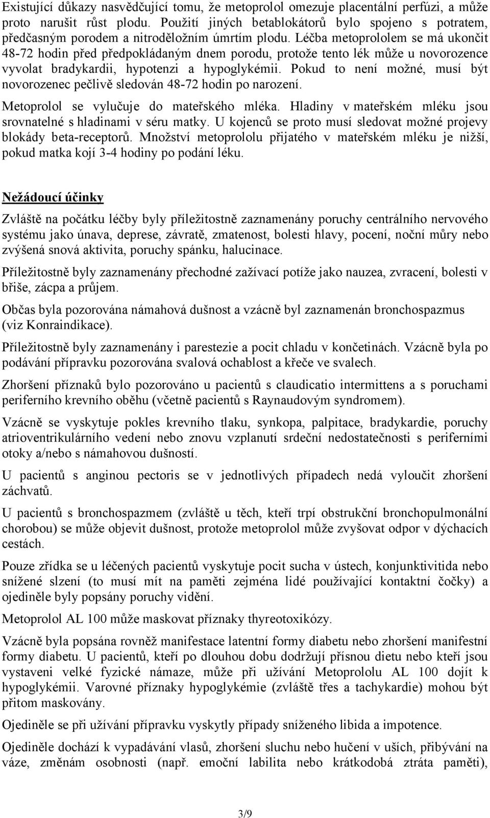 Léčba metoprololem se má ukončit 48-72 hodin před předpokládaným dnem porodu, protože tento lék může u novorozence vyvolat bradykardii, hypotenzi a hypoglykémii.