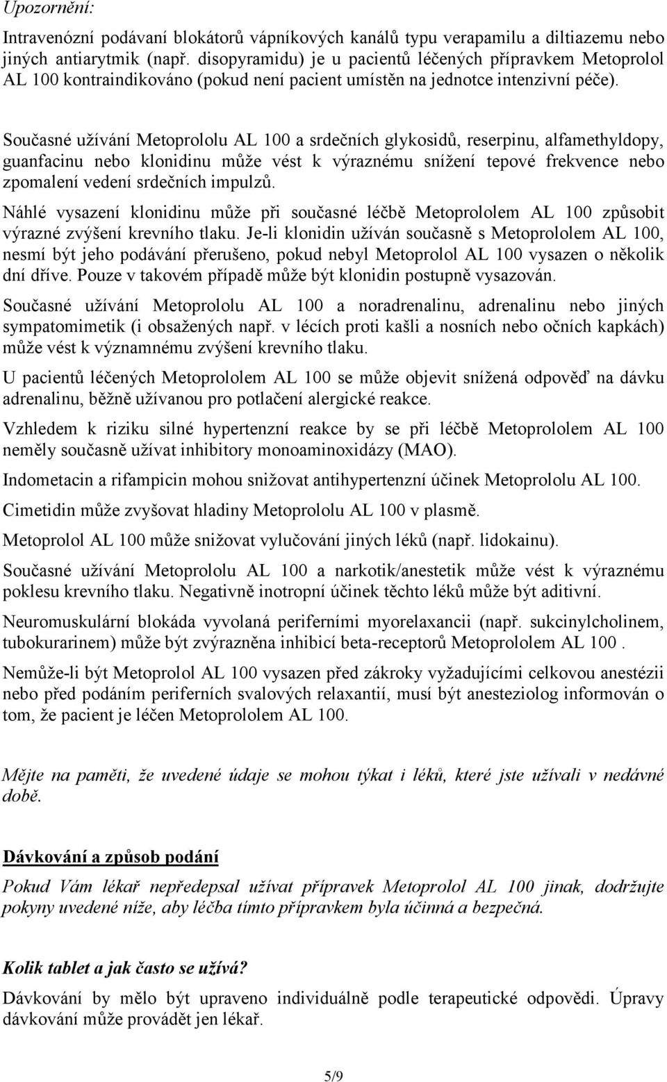 Současné užívání Metoprololu AL 100 a srdečních glykosidů, reserpinu, alfamethyldopy, guanfacinu nebo klonidinu může vést k výraznému snížení tepové frekvence nebo zpomalení vedení srdečních impulzů.