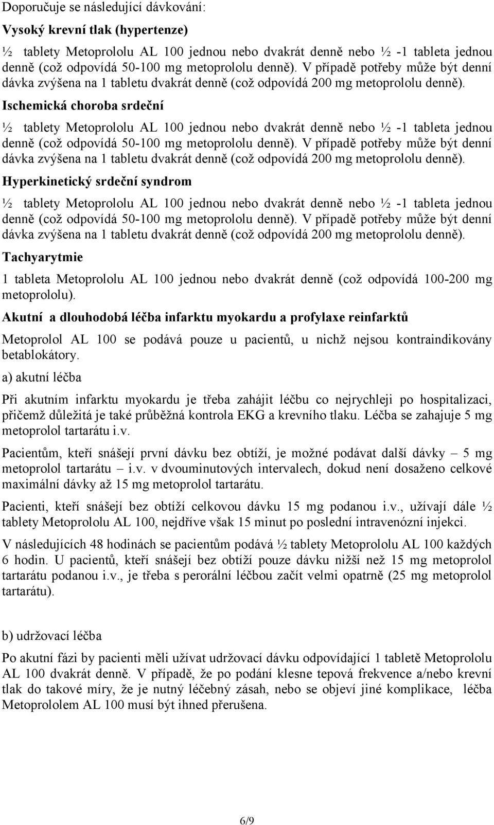 Ischemická choroba srdeční ½ tablety Metoprololu AL 100 jednou nebo dvakrát denně nebo ½ -1 tableta jednou denně (což odpovídá 50-100 mg metoprololu denně).
