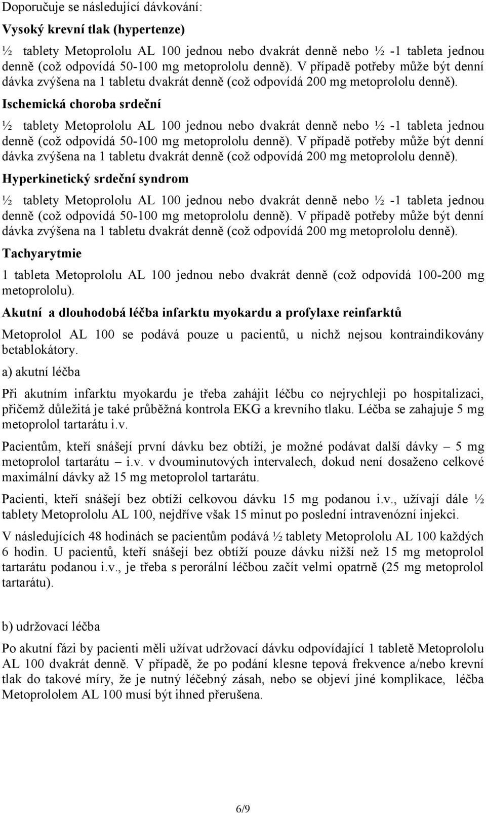 Ischemická choroba srdeční ½ tablety Metoprololu AL 100 jednou nebo dvakrát denně nebo ½ -1 tableta jednou denně (což odpovídá 50-100 mg metoprololu denně).