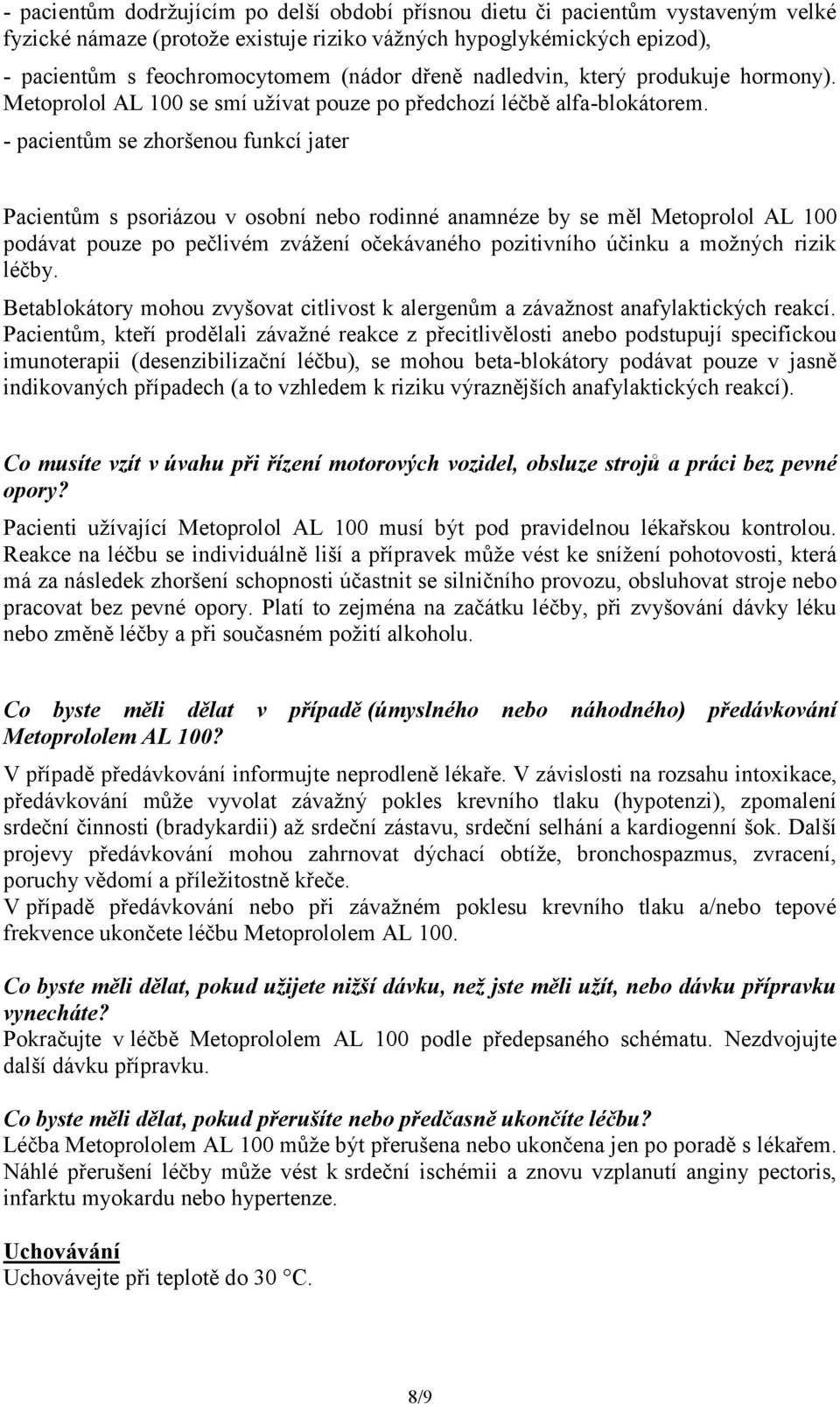 - pacientům se zhoršenou funkcí jater Pacientům s psoriázou v osobní nebo rodinné anamnéze by se měl Metoprolol AL 100 podávat pouze po pečlivém zvážení očekávaného pozitivního účinku a možných rizik