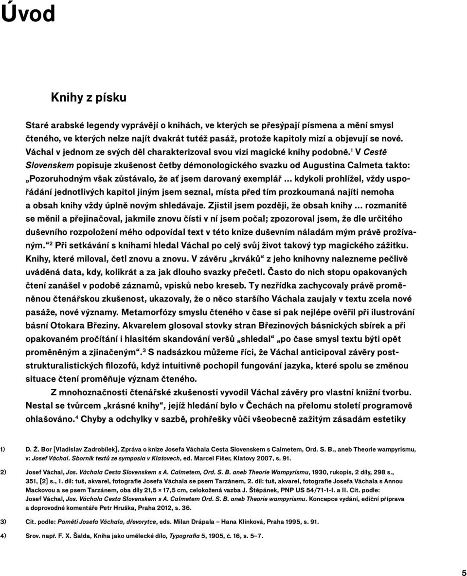 1 V Cestě Slovenskem popisuje zkušenost četby démonologického svazku od Augustina Calmeta takto: Pozoruhodným však zůstávalo, že ať jsem darovaný exemplář.