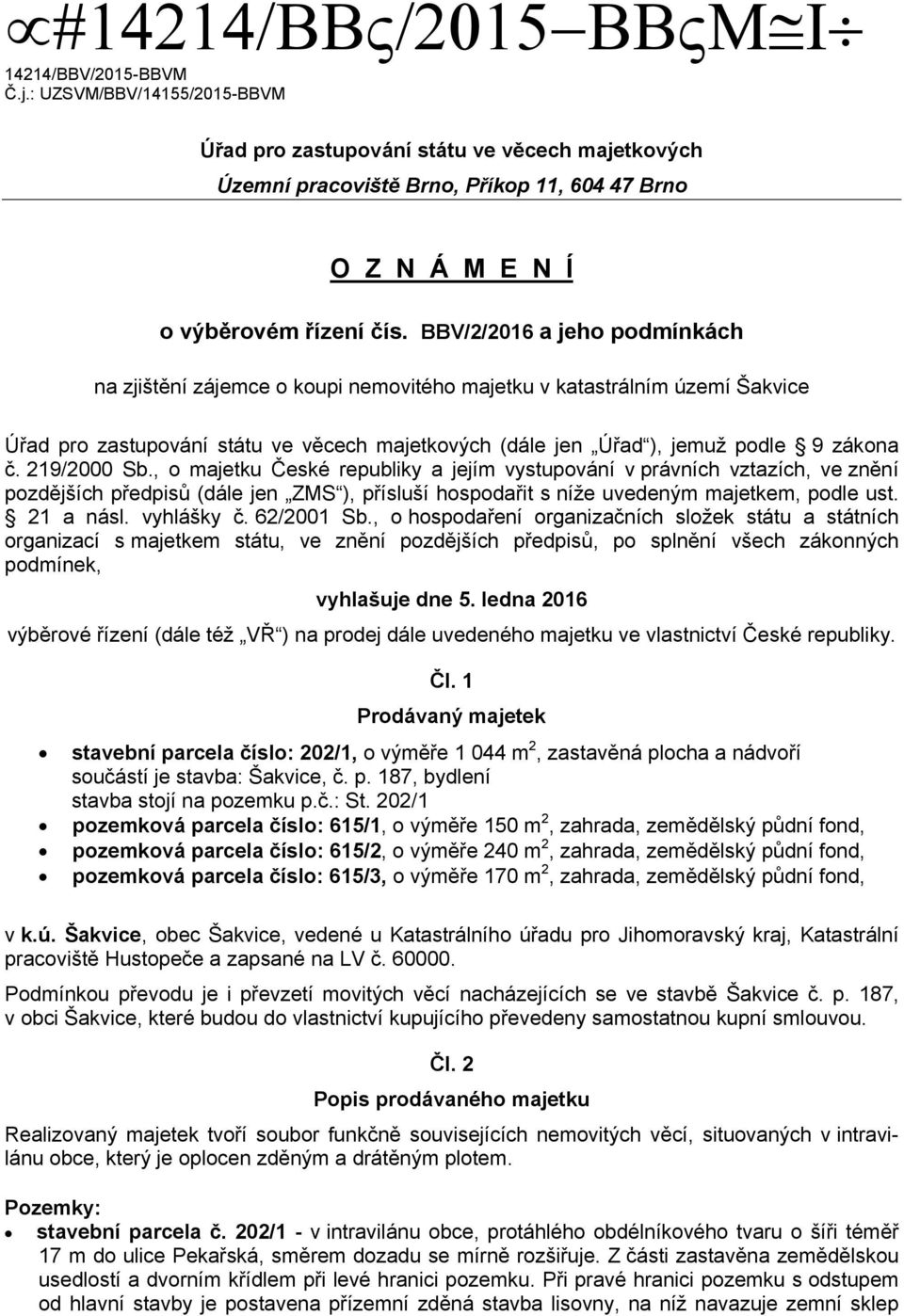 219/2000 Sb., o majetku České republiky a jejím vystupování v právních vztazích, ve znění pozdějších předpisů (dále jen ZMS ), přísluší hospodařit s níže uvedeným majetkem, podle ust. 21 a násl.