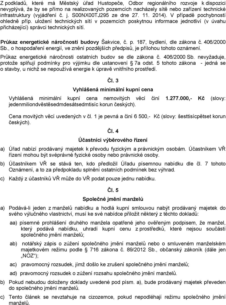 uložení technických sítí v pozemcích poskytnou informace jednotliví (v úvahu přicházející) správci technických sítí. Průkaz energetické náročnosti budovy Šakvice, č. p. 187, bydlení, dle zákona č.