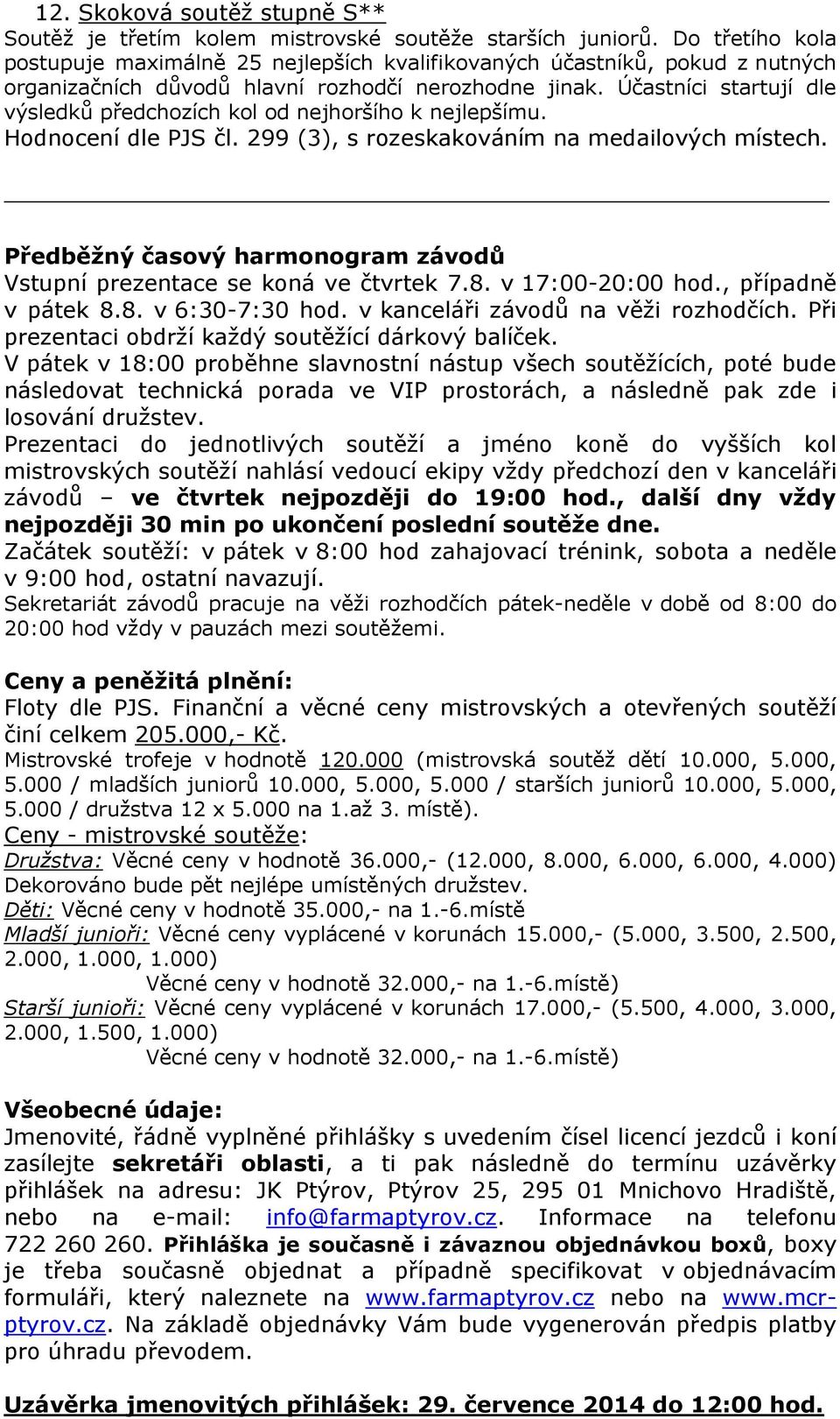 Účastníci startují dle výsledků předchozích kol od nejhoršího k nejlepšímu. Hodnocení dle PJS čl. 299 (3), s rozeskakováním na medailových místech.