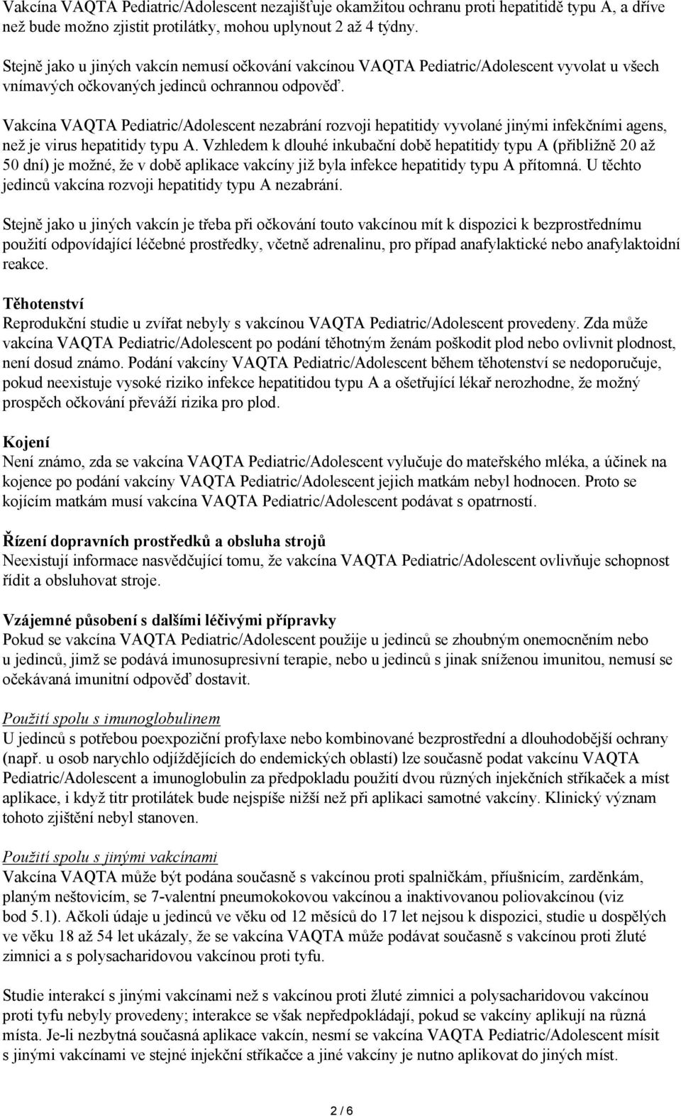 Vakcína VAQTA Pediatric/Adolescent nezabrání rozvoji hepatitidy vyvolané jinými infekčními agens, než je virus hepatitidy typu A.