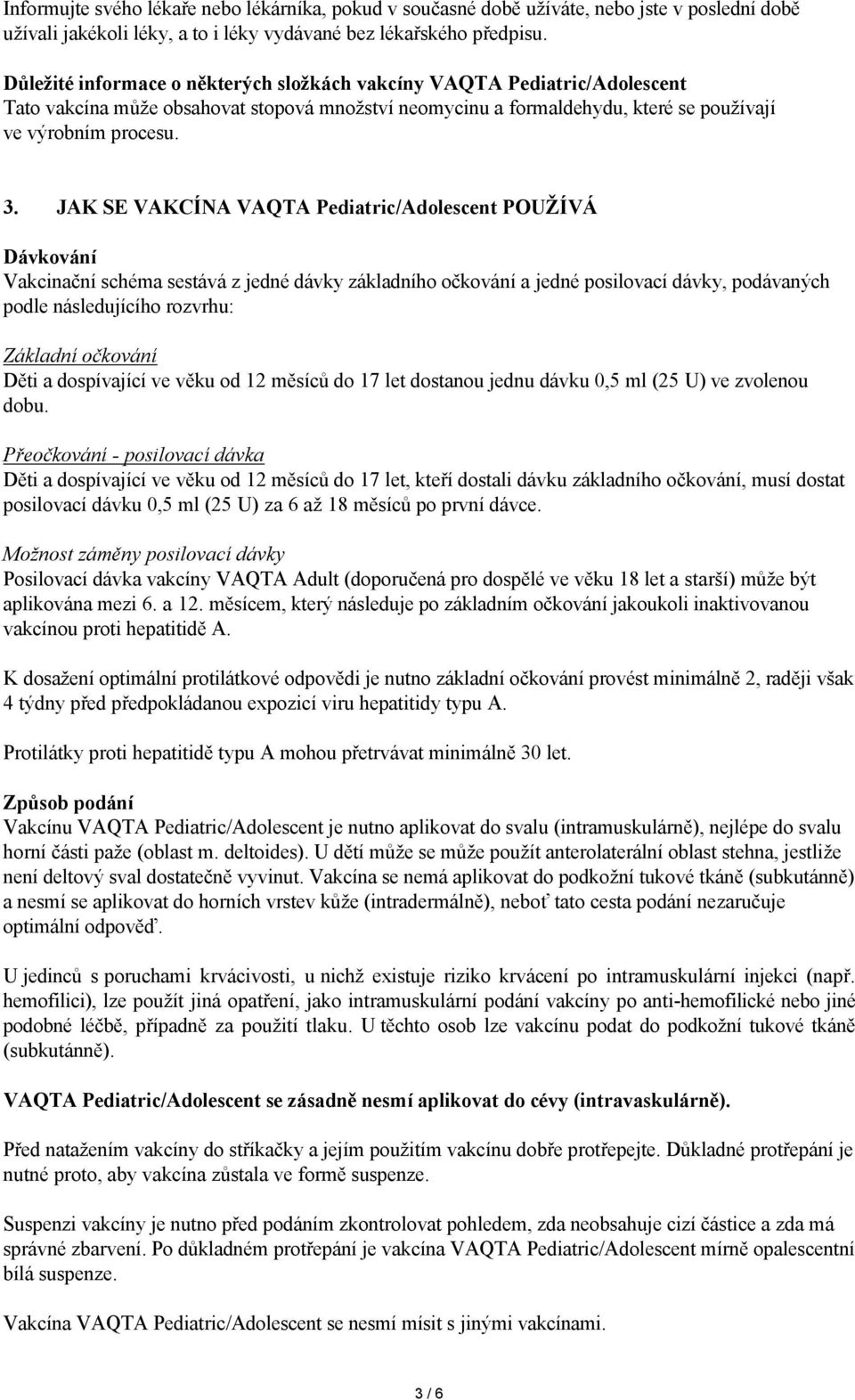 JAK SE VAKCÍNA VAQTA Pediatric/Adolescent POUŽÍVÁ Dávkování Vakcinační schéma sestává z jedné dávky základního očkování a jedné posilovací dávky, podávaných podle následujícího rozvrhu: Základní