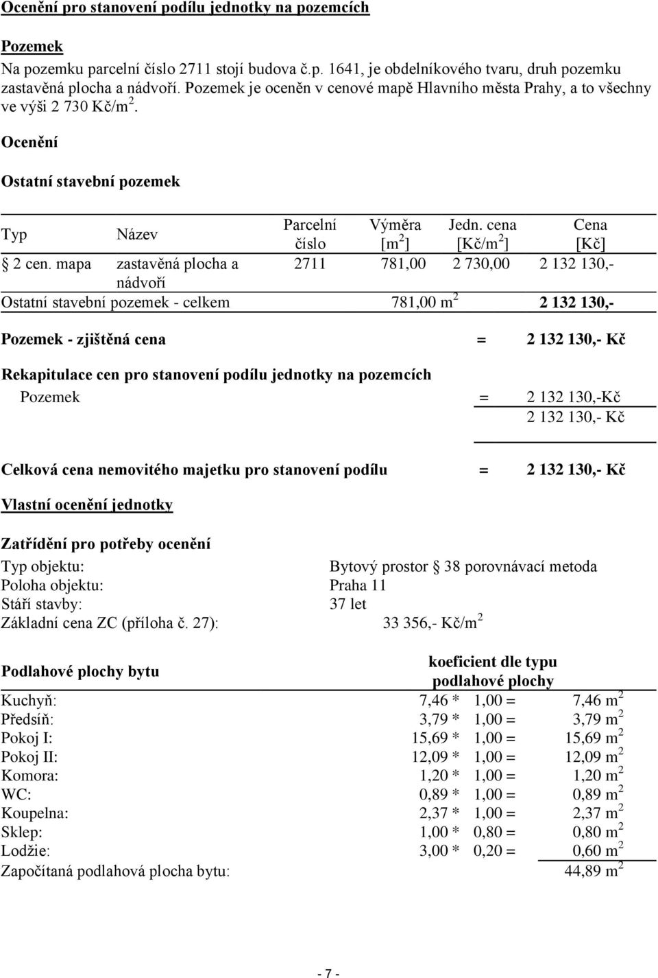 mapa zastavěná plocha a 2711 781,00 2 730,00 2 132 130,- nádvoří Ostatní stavební pozemek - celkem 781,00 m 2 2 132 130,- Pozemek - zjištěná cena = 2 132 130,- Kč Rekapitulace cen pro stanovení