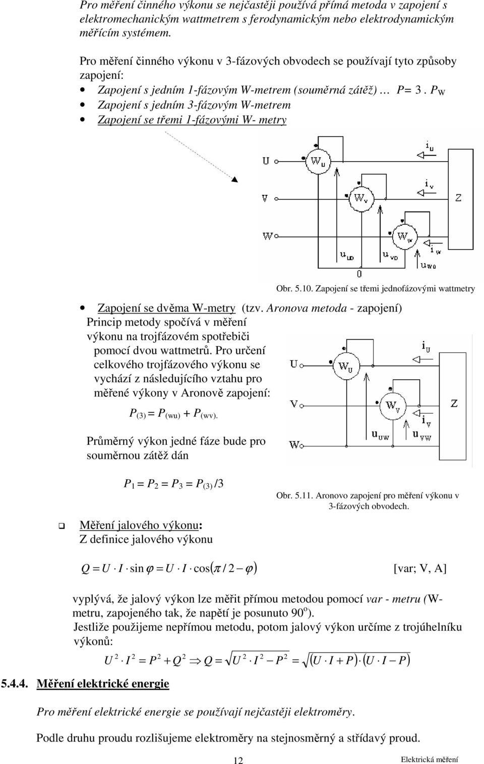 P W Zapojení s jedním 3-fázovým W-metrem Zapojení se třemi 1-fázovými W- metry Obr. 5.10. Zapojení se třemi jednofázovými wattmetry Zapojení se dvěma W-metry (tzv.