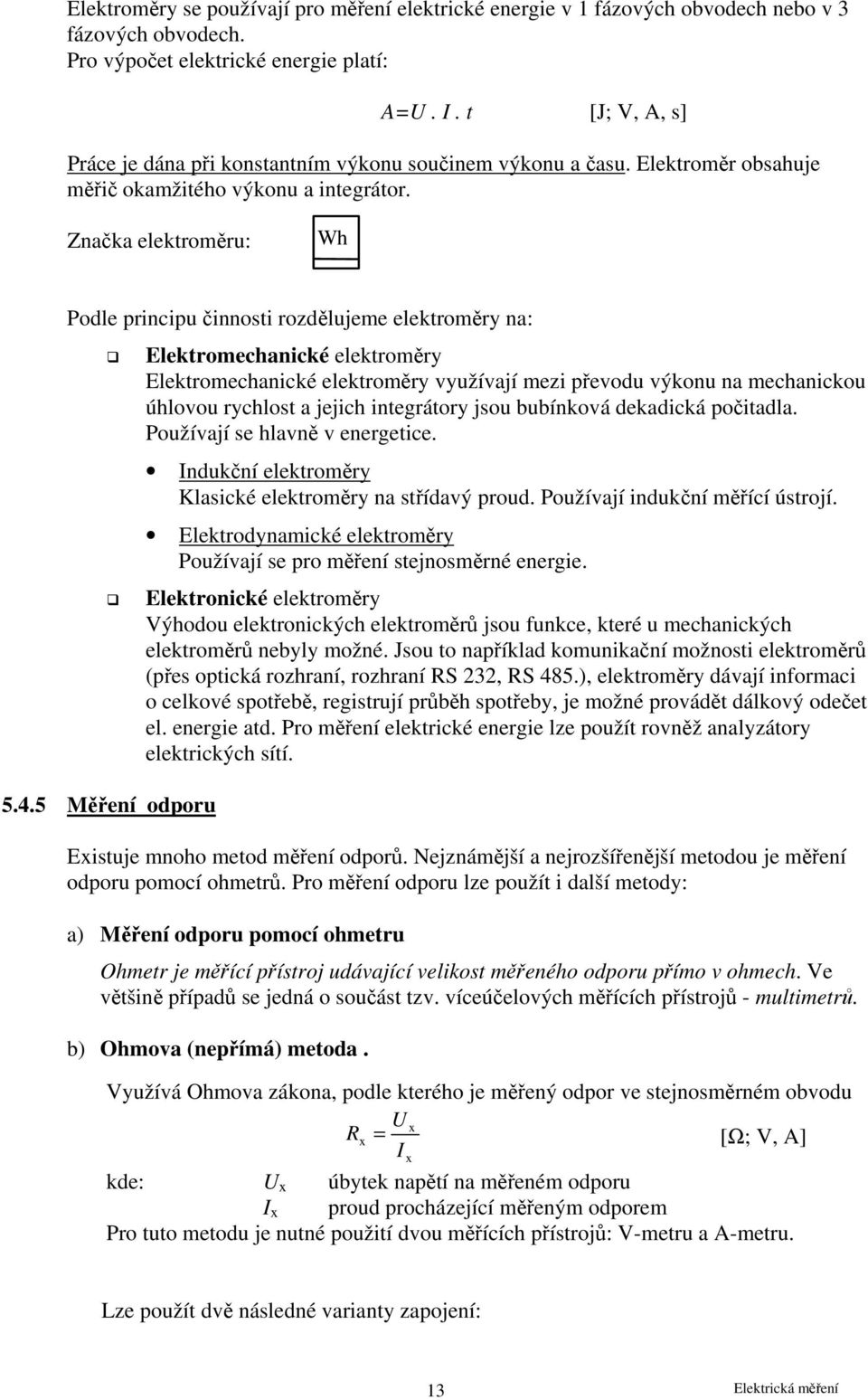 Značka elektroměru: Wh Podle principu činnosti rozdělujeme elektroměry na: 5.4.