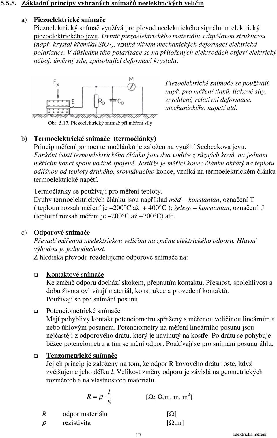 V důsledku této polarizace se na přiložených elektrodách objeví elektrický náboj, úměrný síle, způsobující deformaci krystalu. Obr. 5.17.