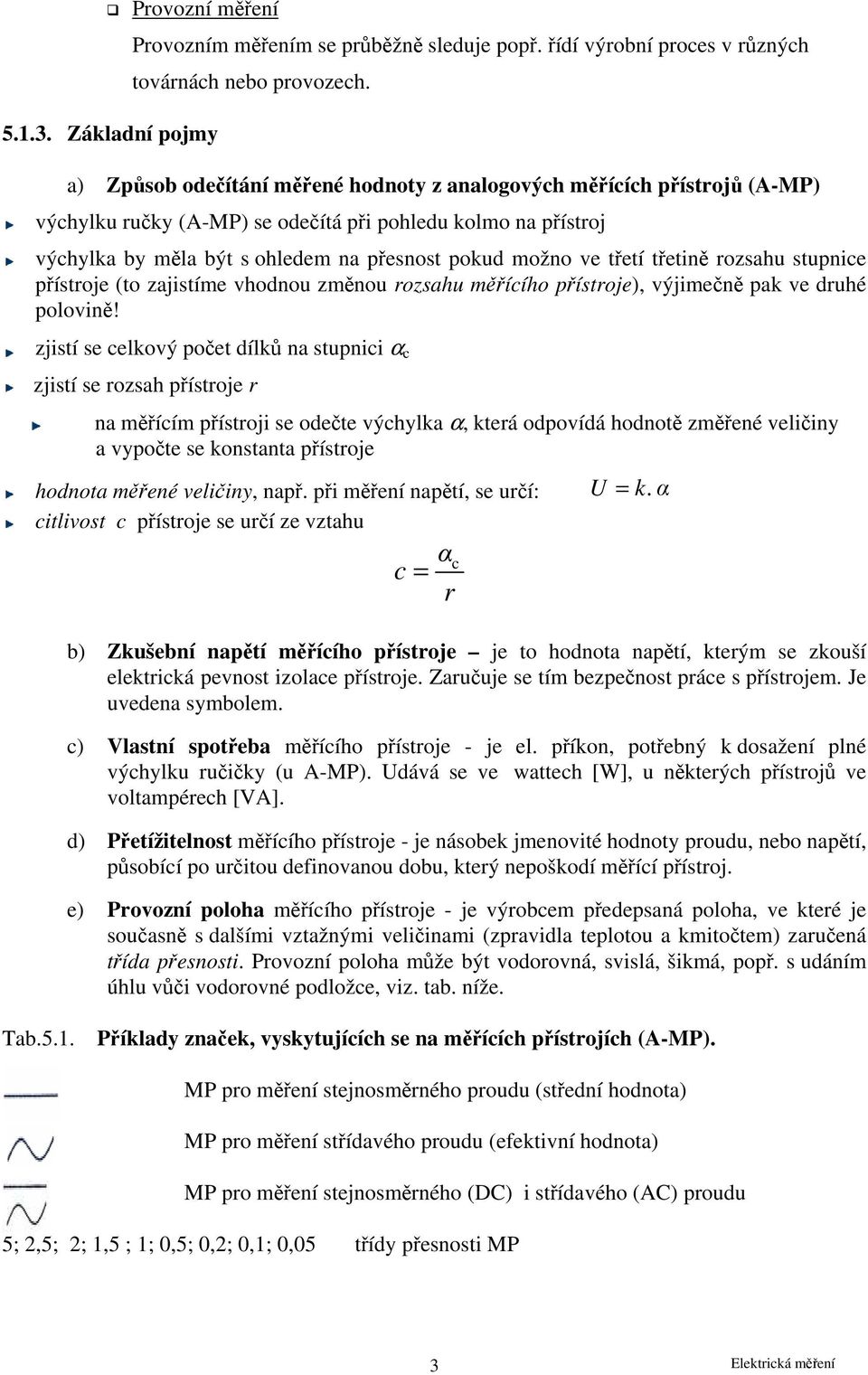 třetině rozsahu stupnice přístroje (to zajistíme vhodnou změnou rozsahu měřícího přístroje), výjimečně pak ve druhé polovině!