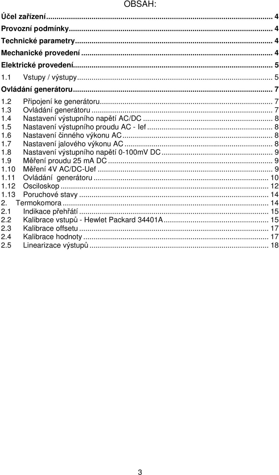 .. 8 1.8 Nastavení výstupního nap tí 0-100mV DC... 9 1.9 ení proudu 25 ma DC... 9 1.10 ení 4V AC/DC-Uef... 9 1.11 Ovládání generátoru... 10 1.12 Osciloskop... 12 1.13 Poruchové stavy... 14 2.