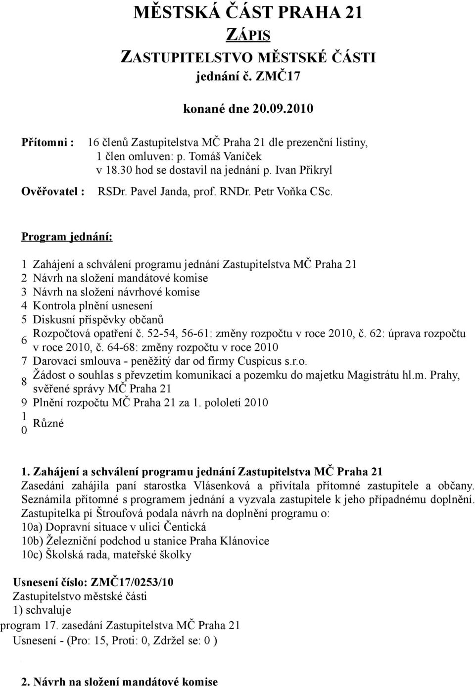 Program jednání: 1 Zahájení a schválení programu jednání Zastupitelstva MČ Praha 21 2 Návrh na složení mandátové komise 3 Návrh na složení návrhové komise 4 Kontrola plnění usnesení 5 Diskusní