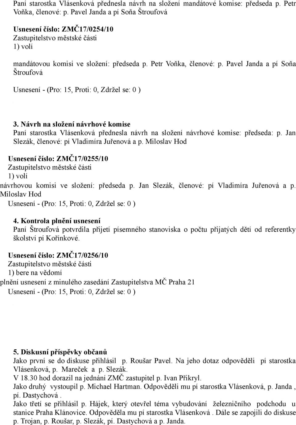 Návrh na složení návrhové komise Paní starostka Vlásenková přednesla návrh na složení návrhové komise: předseda: p. Jan Slezák, členové: pí Vladimíra Juřenová a p.