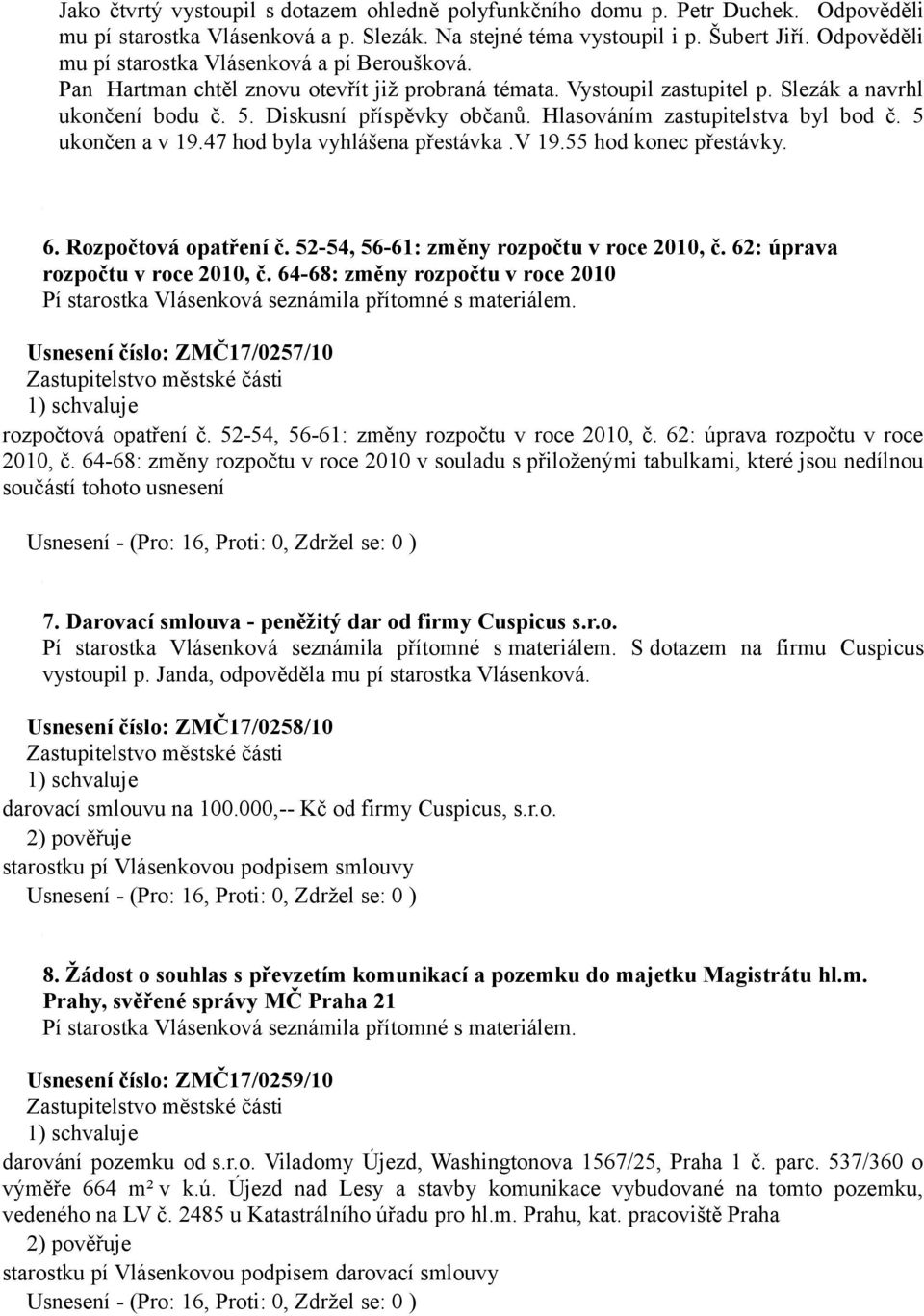 Hlasováním zastupitelstva byl bod č. 5 ukončen a v 19.47 hod byla vyhlášena přestávka.v 19.55 hod konec přestávky. 6. Rozpočtová opatření č. 52-54, 56-61: změny rozpočtu v roce 2010, č.