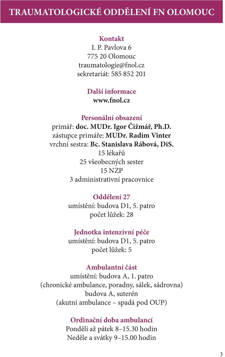 15 lékařů 25 všeobecných sester 15 NZP 3 administrativní pracovnice Oddělení 27 umístění: budova D1, 5. patro počet lůžek: 28 Jednotka intenzivní péče umístění: budova D1, 5.