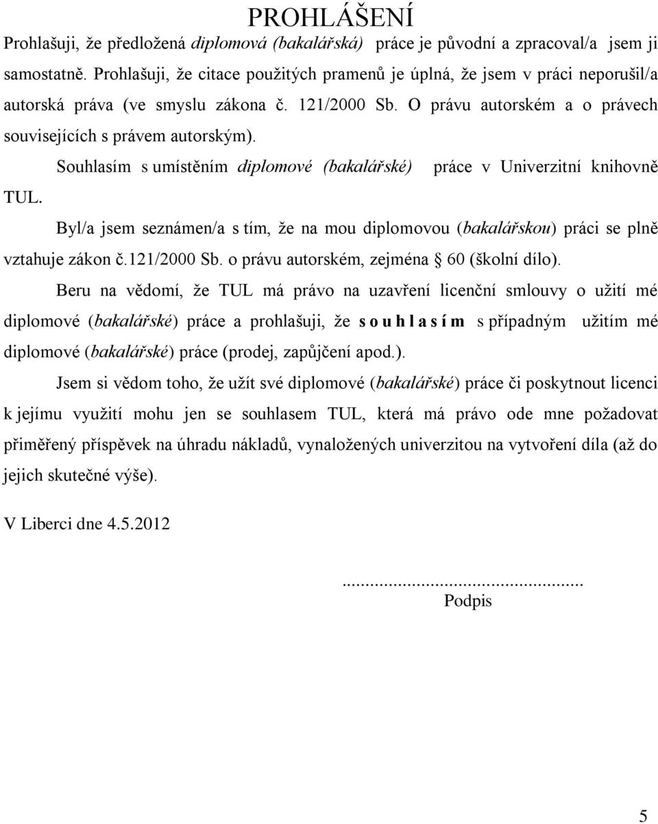 Souhlasím s umístěním diplomové (bakalářské) práce v Univerzitní knihovně Byl/a jsem seznámen/a s tím, ţe na mou diplomovou (bakalářskou) práci se plně vztahuje zákon č.121/2000 Sb.
