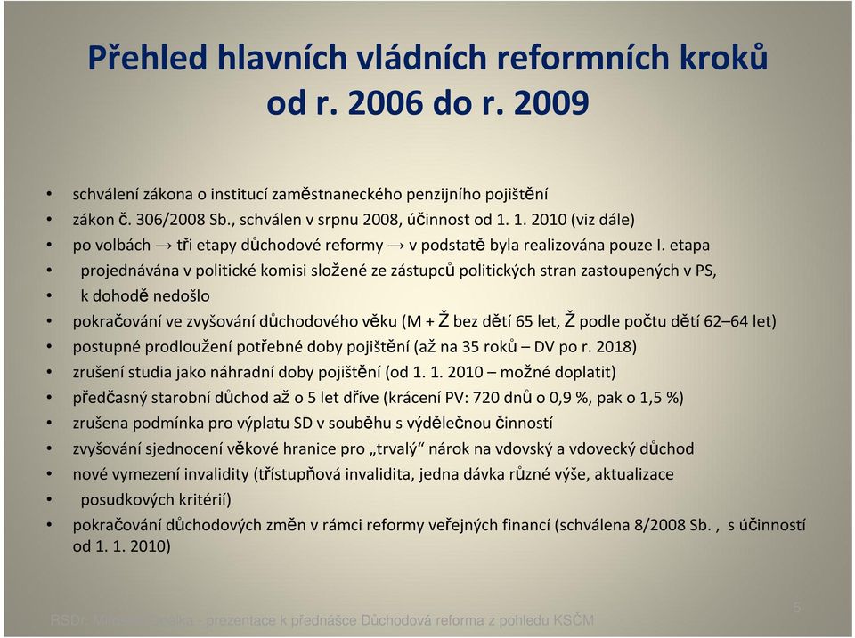 etapa projednávána v politickékomisi složenéze zástupcůpolitických stran zastoupených vps, k dohodě nedošlo pokračováníve zvyšovánídůchodového věku (M + Žbez dětí65 let, Žpodle počtu dětí62 64 let)